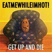 Eatmewhileimhot : Get Up & Die